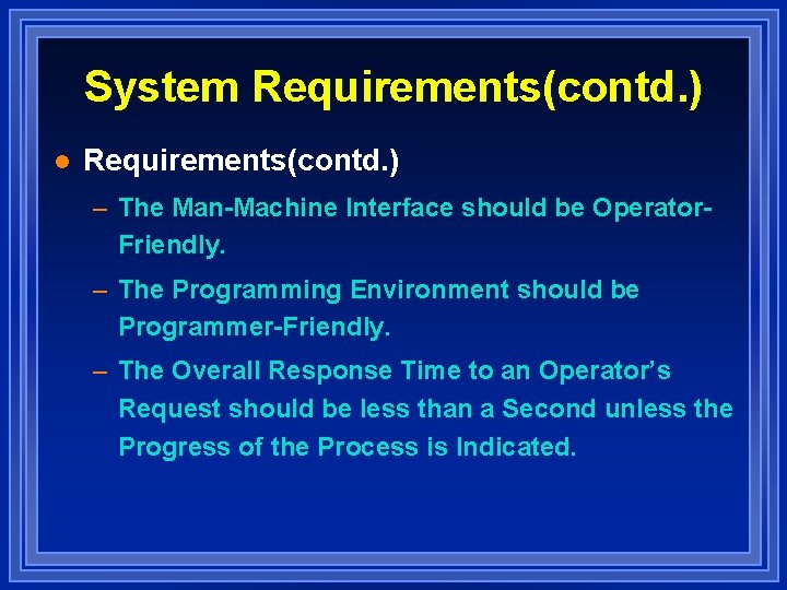 System Requirements(contd. ) l Requirements(contd. ) – The Man-Machine Interface should be Operator. Friendly.