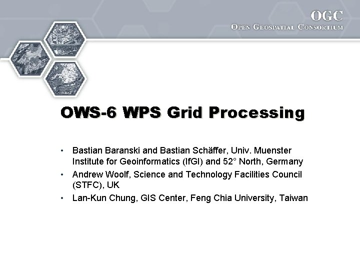OWS-6 WPS Grid Processing • Bastian Baranski and Bastian Schäffer, Univ. Muenster Institute for