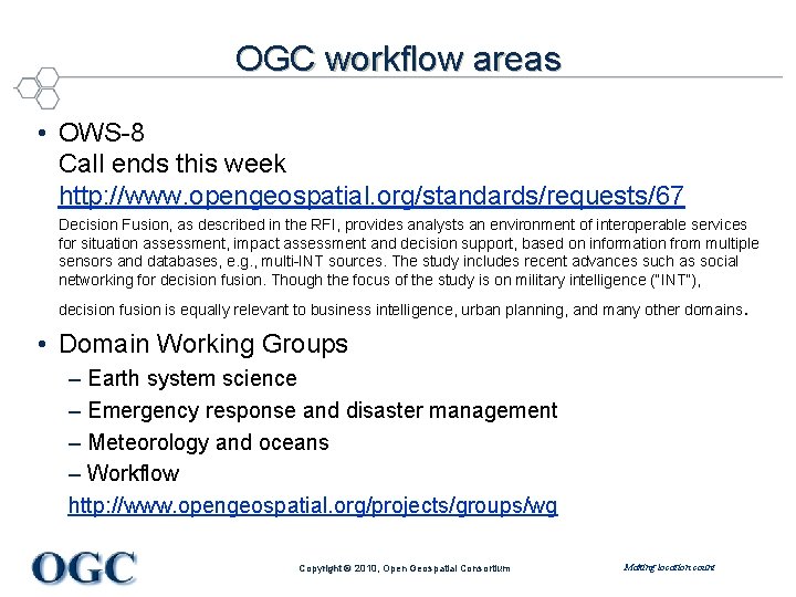 OGC workflow areas • OWS-8 Call ends this week http: //www. opengeospatial. org/standards/requests/67 Decision