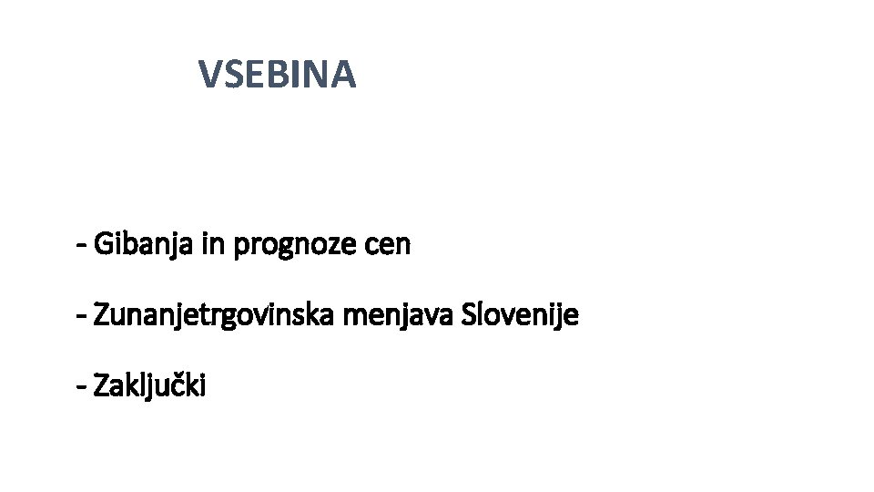 VSEBINA - Gibanja in prognoze cen - Zunanjetrgovinska menjava Slovenije - Zaključki 