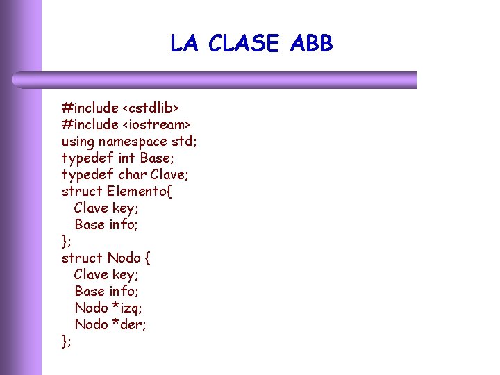 LA CLASE ABB #include <cstdlib> #include <iostream> using namespace std; typedef int Base; typedef