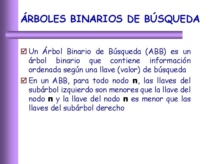 ÁRBOLES BINARIOS DE BÚSQUEDA þ Un Árbol Binario de Búsqueda (ABB) es un árbol