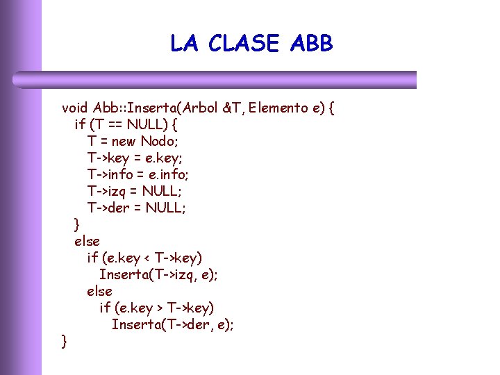 LA CLASE ABB void Abb: : Inserta(Arbol &T, Elemento e) { if (T ==