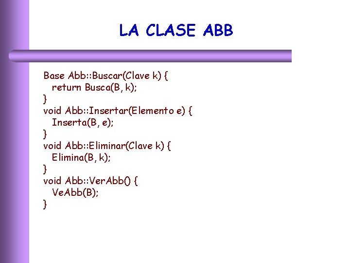 LA CLASE ABB Base Abb: : Buscar(Clave k) { return Busca(B, k); } void