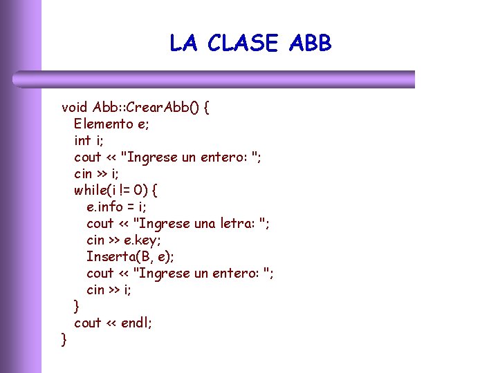 LA CLASE ABB void Abb: : Crear. Abb() { Elemento e; int i; cout