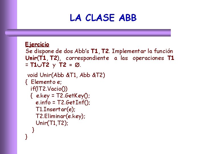 LA CLASE ABB Ejercicio Se dispone de dos Abb’s T 1, T 2. Implementar