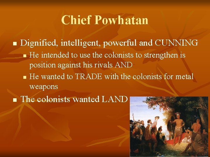 Chief Powhatan n Dignified, intelligent, powerful and CUNNING n n n He intended to
