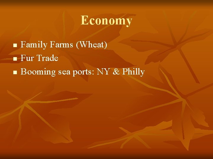 Economy n n n Family Farms (Wheat) Fur Trade Booming sea ports: NY &