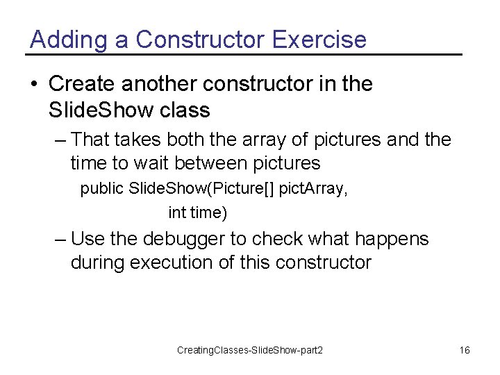 Adding a Constructor Exercise • Create another constructor in the Slide. Show class –