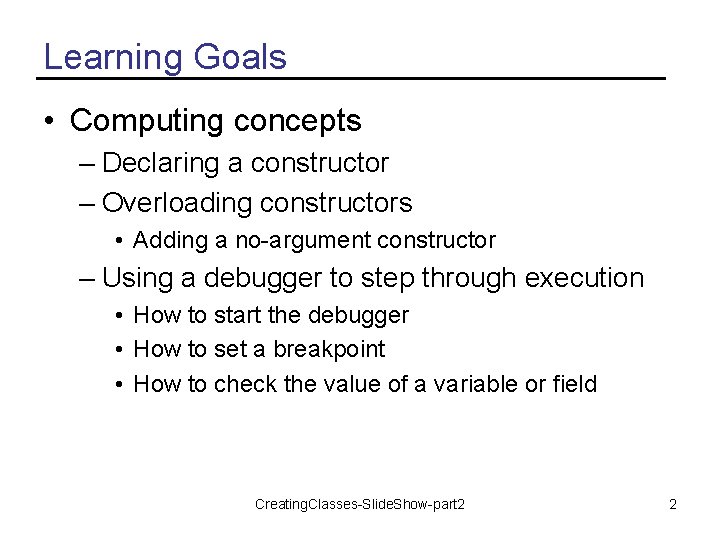 Learning Goals • Computing concepts – Declaring a constructor – Overloading constructors • Adding