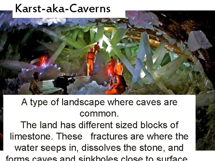 Karst-aka-Caverns A type of landscape where caves are common. The land has different sized