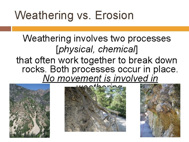 Weathering vs. Erosion Weathering involves two processes [physical, chemical] that often work together to