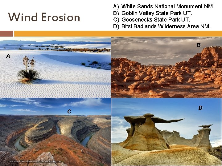 Wind Erosion A) B) C) D) White Sands National Monument NM. Goblin Valley State
