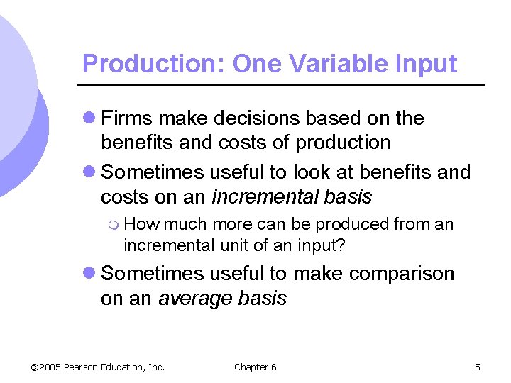 Production: One Variable Input l Firms make decisions based on the benefits and costs