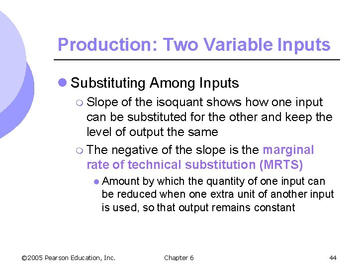 Production: Two Variable Inputs l Substituting Among Inputs m Slope of the isoquant shows