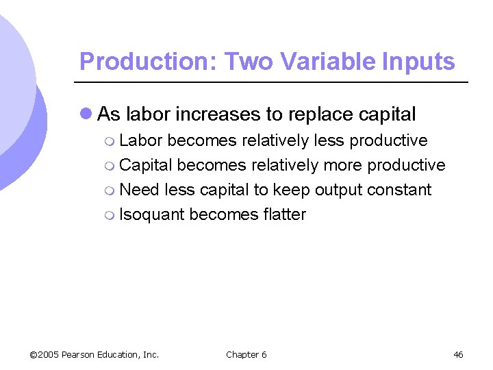 Production: Two Variable Inputs l As labor increases to replace capital m Labor becomes