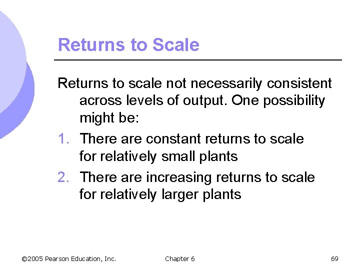 Returns to Scale Returns to scale not necessarily consistent across levels of output. One