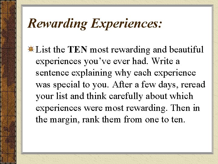 Rewarding Experiences: List the TEN most rewarding and beautiful experiences you’ve ever had. Write