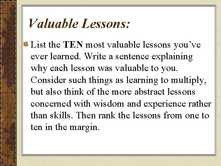 Valuable Lessons: List the TEN most valuable lessons you’ve ever learned. Write a sentence