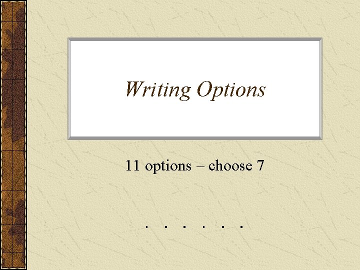 Writing Options 11 options – choose 7 