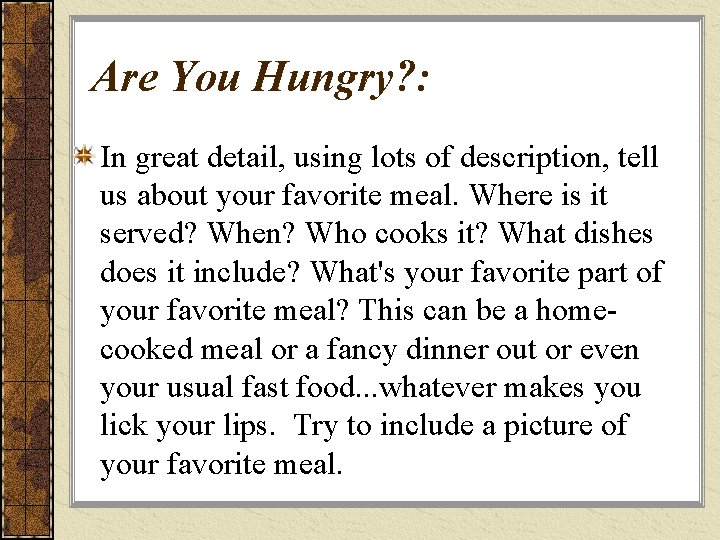 Are You Hungry? : In great detail, using lots of description, tell us about