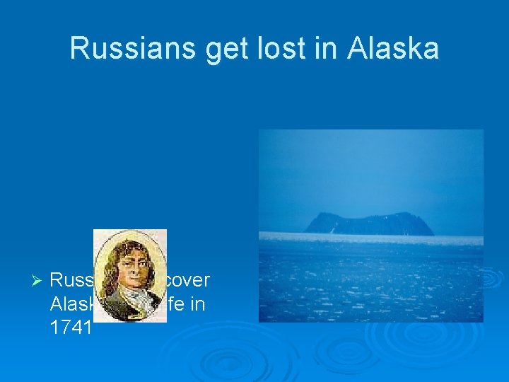 Russians get lost in Alaska Ø Russians discover Alaskan wildlife in 1741 