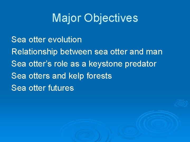 Major Objectives Sea otter evolution Relationship between sea otter and man Sea otter’s role