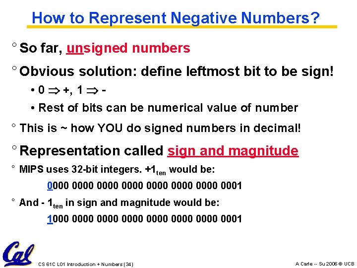 How to Represent Negative Numbers? ° So far, unsigned numbers ° Obvious solution: define How to Represent Negative Numbers? ° So far, unsigned numbers ° Obvious solution: define