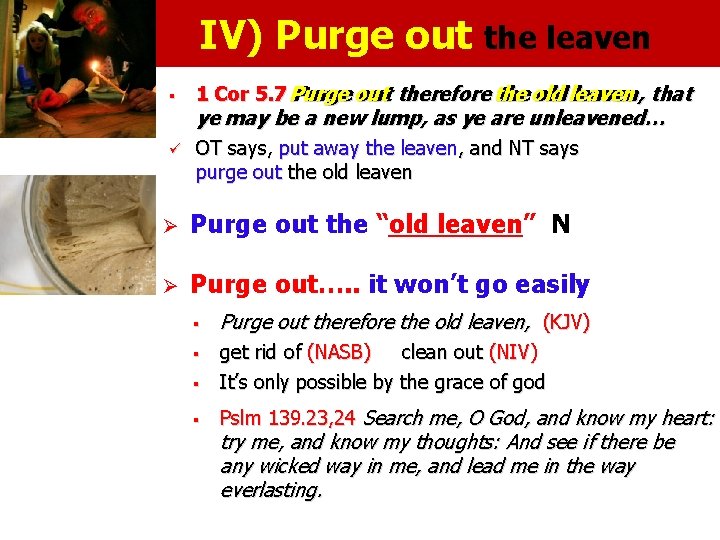 IV) Purge out the leaven § 1 Cor 5. 7 Purge out therefore the