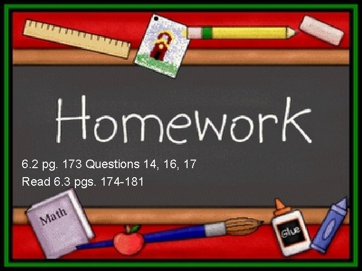 6. 2 pg. 173 Questions 14, 16, 17 Read 6. 3 pgs. 174 -181