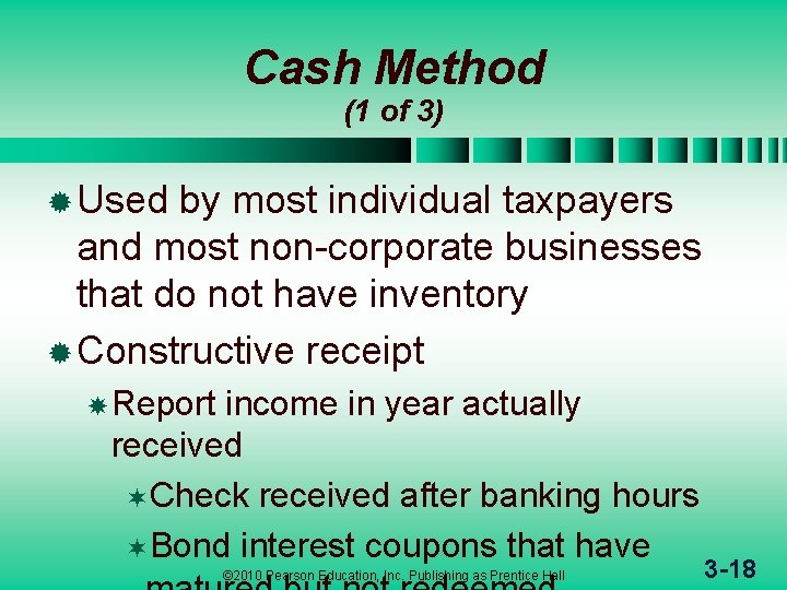 Cash Method (1 of 3) ® Used by most individual taxpayers and most non-corporate