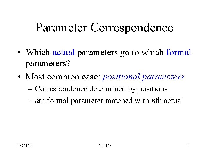 Parameter Correspondence • Which actual parameters go to which formal parameters? • Most common Parameter Correspondence • Which actual parameters go to which formal parameters? • Most common