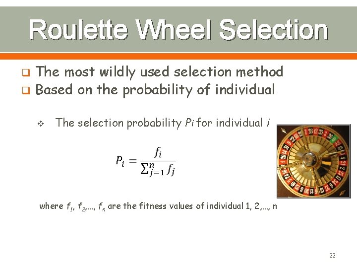 Roulette Wheel Selection The most wildly used selection method q Based on the probability
