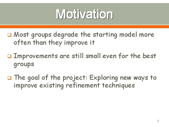 Motivation q q q Most groups degrade the starting model more often than they