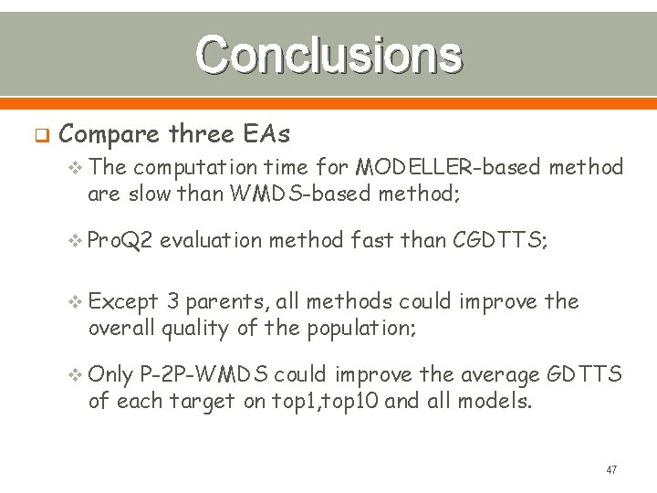 Conclusions q Compare three EAs v The computation time for MODELLER-based method are slow