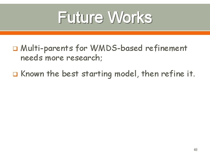Future Works q q Multi-parents for WMDS-based refinement needs more research; Known the best
