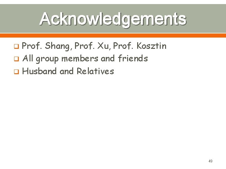 Acknowledgements Prof. Shang, Prof. Xu, Prof. Kosztin q All group members and friends q