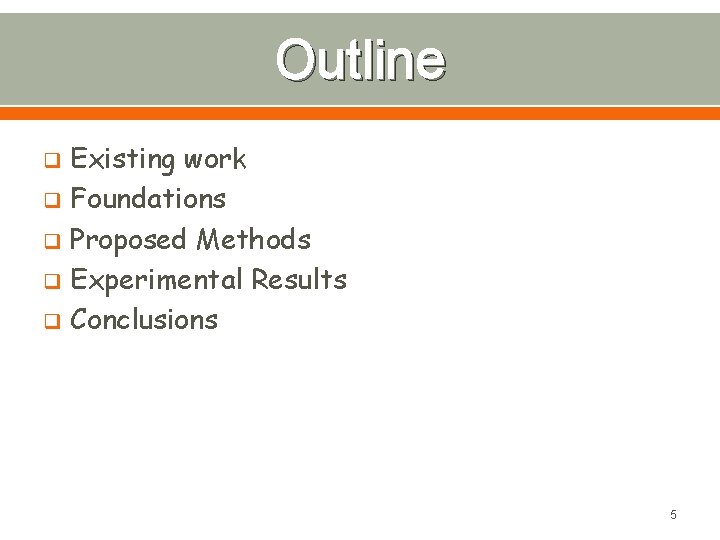 Outline Existing work q Foundations q Proposed Methods q Experimental Results q Conclusions q