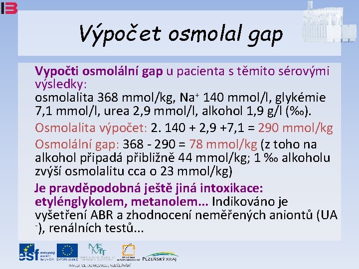 Výpočet osmolal gap Vypočti osmolální gap u pacienta s těmito sérovými výsledky: osmolalita 368