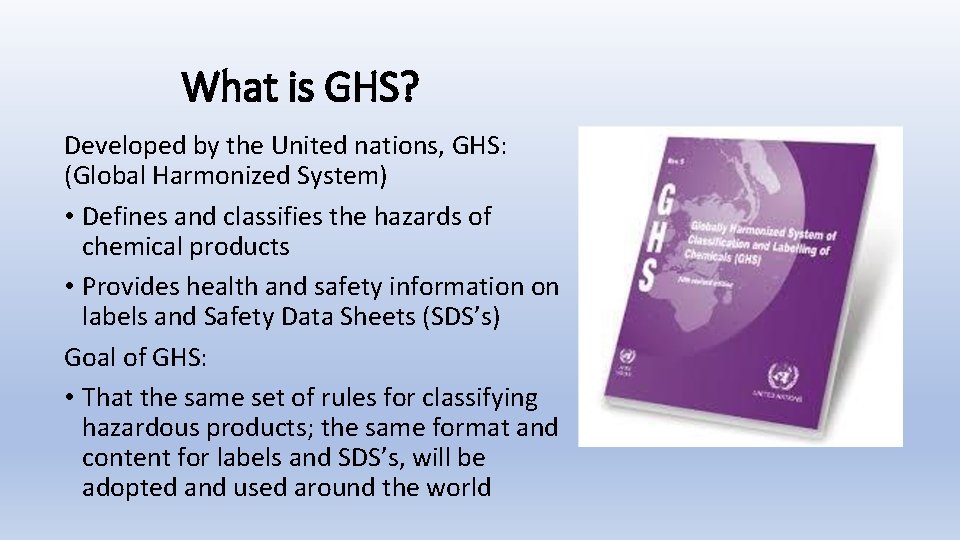 What is GHS? Developed by the United nations, GHS: (Global Harmonized System) • Defines