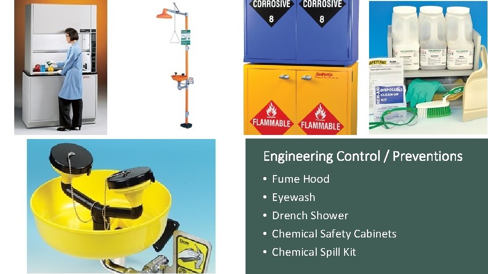 Engineering Control / Preventions • • • Fume Hood Eyewash Drench Shower Chemical Safety