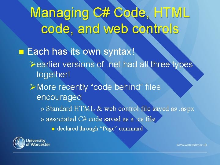 Managing C# Code, HTML code, and web controls n Each has its own syntax!