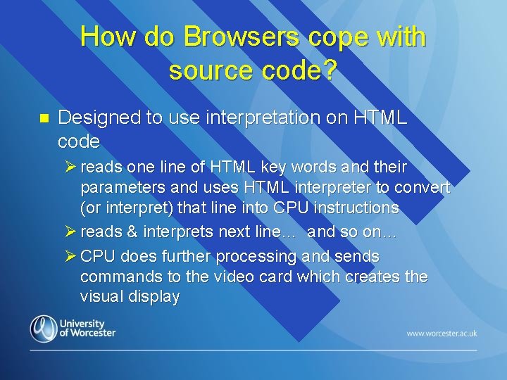 How do Browsers cope with source code? n Designed to use interpretation on HTML