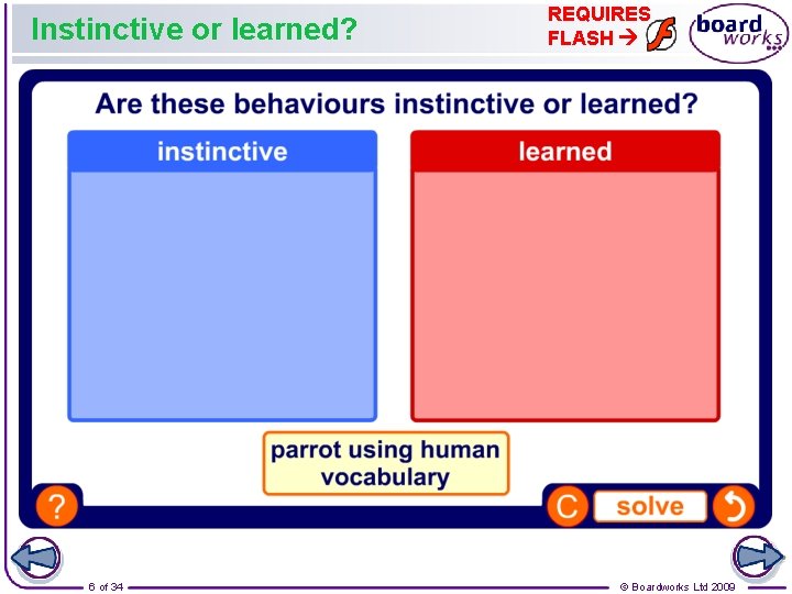 Instinctive or learned? 6 of 34 REQUIRES FLASH © Boardworks Ltd 2009 