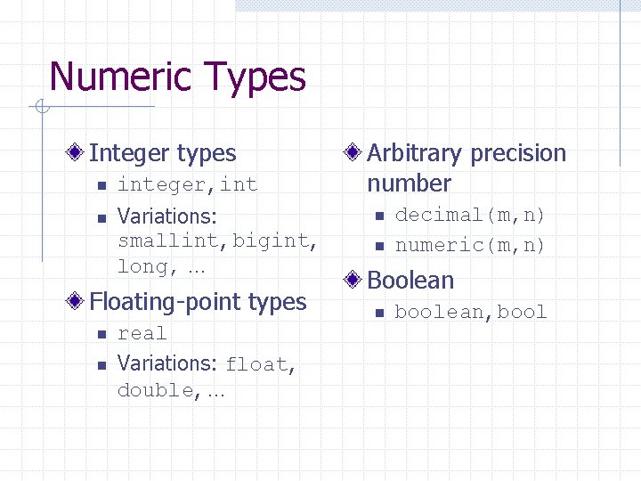 Numeric Types Integer types n n integer, int Variations: smallint, bigint, long, … Floating-point
