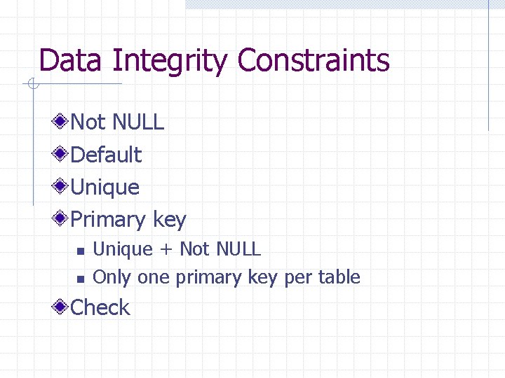 Data Integrity Constraints Not NULL Default Unique Primary key n n Unique + Not