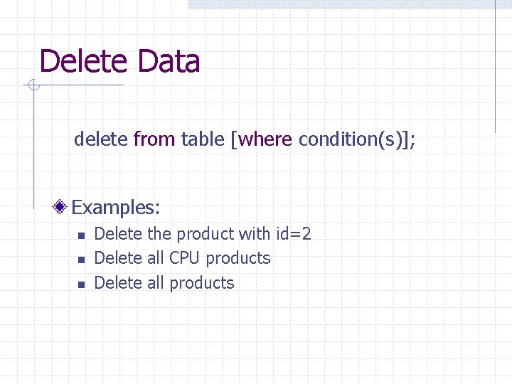 Delete Data delete from table [where condition(s)]; Examples: n n n Delete the product