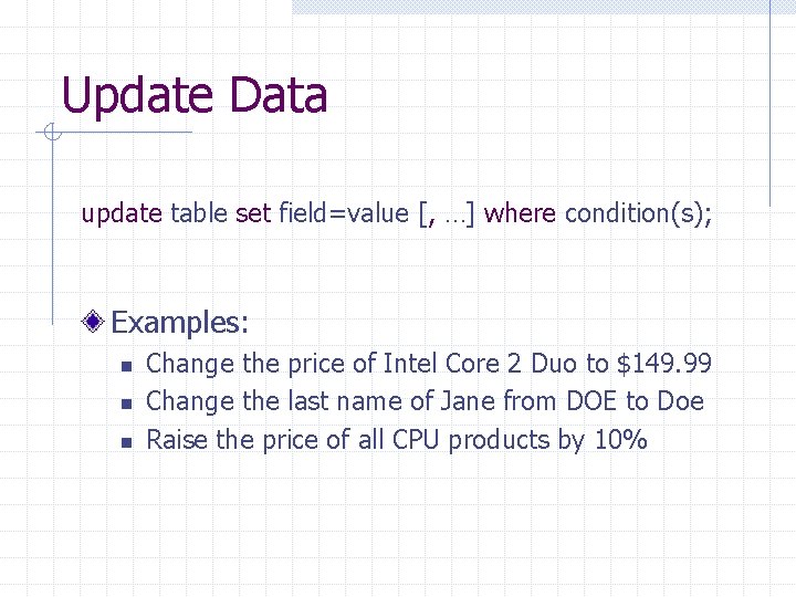 Update Data update table set field=value [, …] where condition(s); Examples: n n n