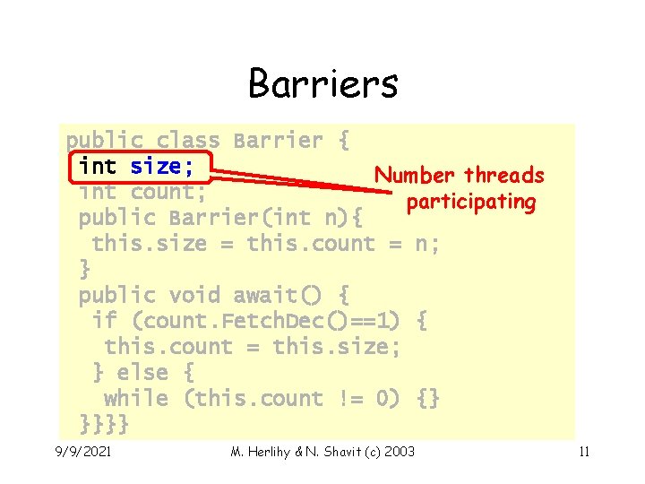 Barriers public class Barrier { int size; Number threads int count; participating public Barrier(int