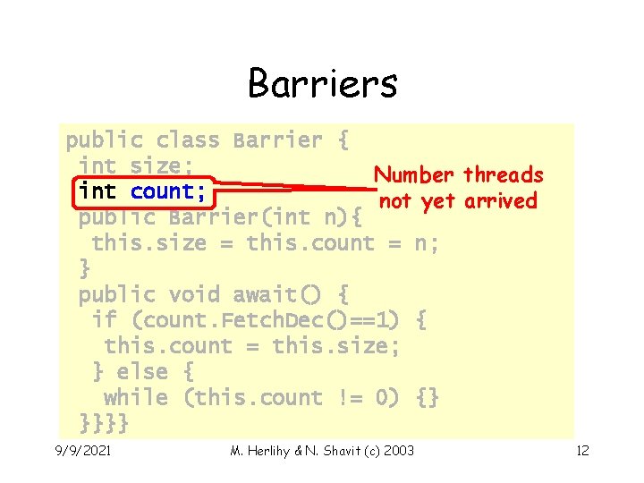 Barriers public class Barrier { int size; Number threads int count; not yet arrived
